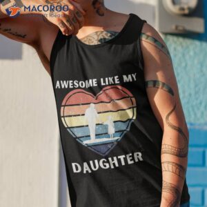 awesome like my daughter retro funny father s day dad family shirt tank top 1