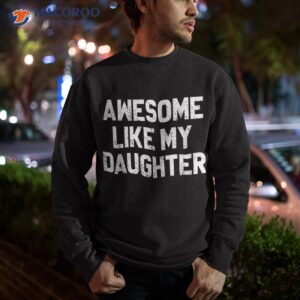 awesome like my daughter shirt funny fathers day gift dad sweatshirt