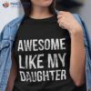 Awesome Like My Daughter Shirt Parents’ Day