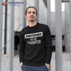 awesome like my daughter shirt sweatshirt 1 1