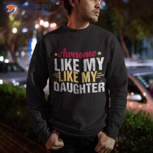 awesome like my daughter shirt sweatshirt 5