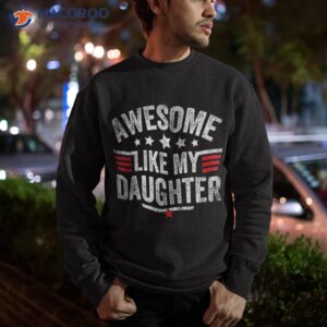 awesome like my daughter vintage funny dad fathers day shirt sweatshirt