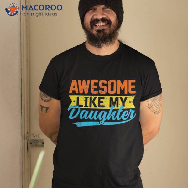 Awesome Like My Daughters Family Lovers Funny Father’s Day Shirt