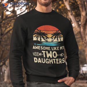 awesome like my two daughter gifts funny fathers day dad shirt sweatshirt