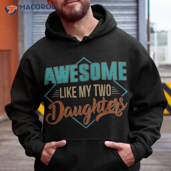 Awesome Like My Two Daughters Father’s Day Dad Him Gift Shirt