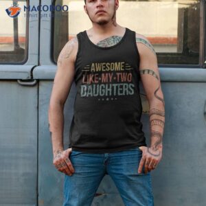 awesome like my two daughters father s day dad him gift shirt tank top 2 1