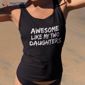 awesome like my two daughters father s day dad him gift shirt tank top 2