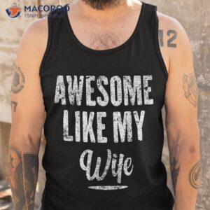 awesome like my wife funny father s day from shirt tank top