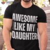 Awsome Like My Daughter Shirt