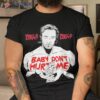 Baby Don’t Hurt Me Funny Gym Workout Meme Shirt