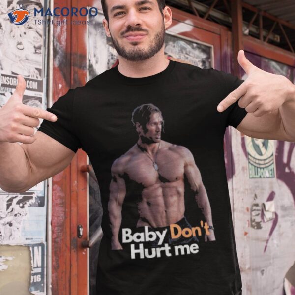 Baby Don’t Hurt Me Shirt