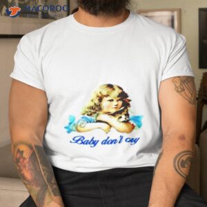 Baby Don’t Cry Shirt