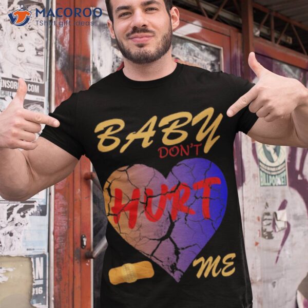 Baby Dont Hurt Me Meme Style Shirt