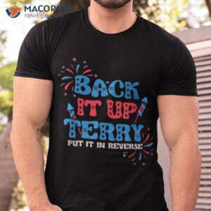 back it up terry put in reverse 4th of july fireworks shirt tshirt 5