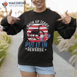 back up terry put it in reverse 4th of july funny patriotic shirt sweatshirt