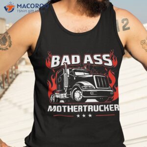 bad ass mother trucker truck driving gift for father s day shirt tank top 3