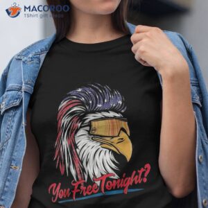 Bald Eagle American Flag You Free Tonight Happy 4th Of July Shirt