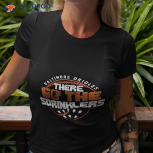 baltimore orioles there go the sprinklers regional 47 franklin shirt tshirt 3