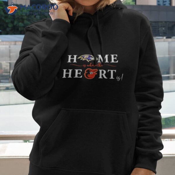 Baltimore Ravens Baltimore Orioles Home Is Where The Heart Is Shirt