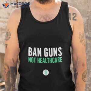 ban guns not healthcare shirt tank top