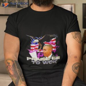 barack obama praise be to wok shirt tshirt