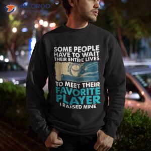 baseball dad some people have to wait their entire lives shirt sweatshirt