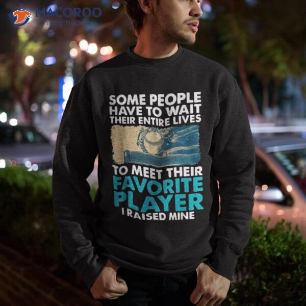 Baseball Dad Some People Have To Wait Their Entire Lives Shirt