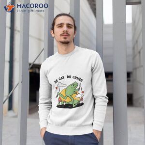 be gay do crime frog funny best shirt sweatshirt 1