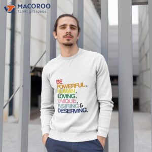 be powerful human loving unique inspiring deserving pride shirt sweatshirt 1