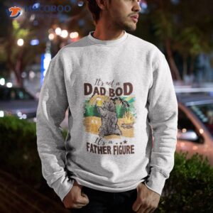 bear camping its not a dad bod its a father figure shirt sweatshirt