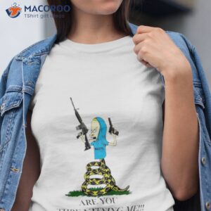 beavis gun are you threatening me shirt tshirt