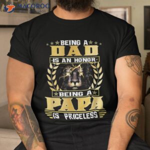 Being A Dad Is An Honor Papa Priceless Shirt