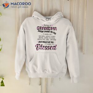 being a grandma doesnt make me old blessed shirt hoodie