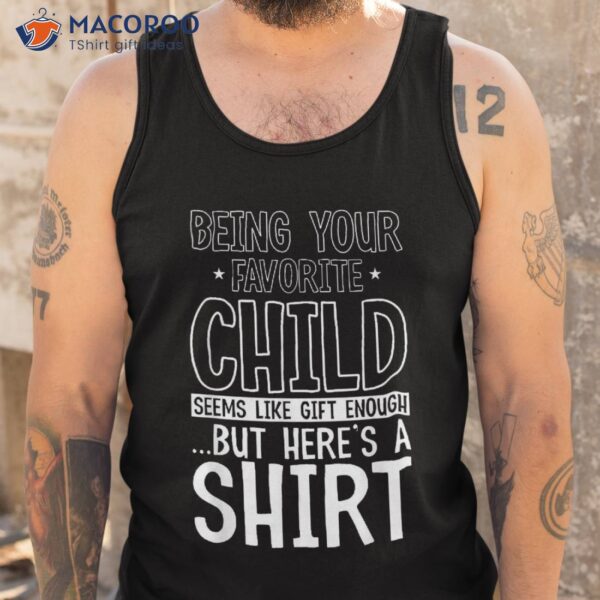 Being Your Favorite Child Seems Like Enough Fathers Day Shirt