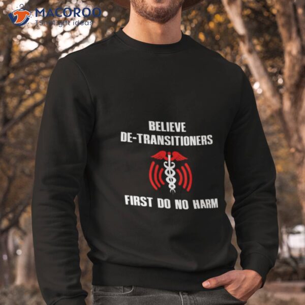 Believe De Transitioners First Do No Harm Shirt