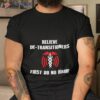 Believe De Transitioners First Do No Harm Shirt