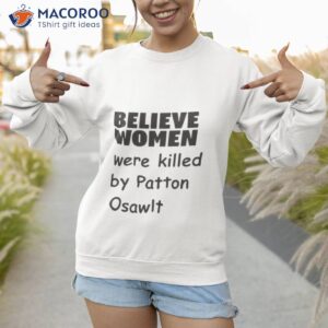 Believe Women Were Killed By Patton Oswalshirt 2 believe women were killed by patton oswalt shirt sweatshirt