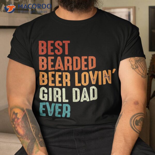 Best Bearded Beer Loving Girl Dad Ever Retro Funny Father Shirt