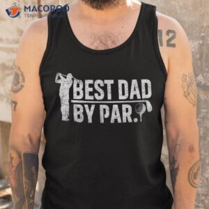 best dad by par funny golf daddy fathers day birthday gifts shirt tank top