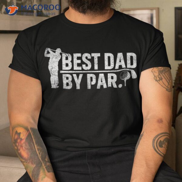 Best Dad By Par Funny Golf Daddy Fathers Day Birthday Gifts Shirt