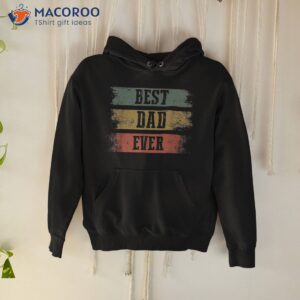 best dad ever gift for funny father s day shirt hoodie