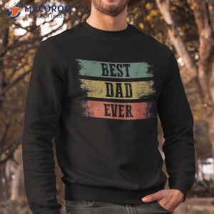 best dad ever gift for funny father s day shirt sweatshirt