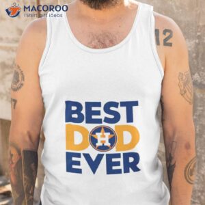 best dad ever mlb houston astros logo 2023 shirt tank top