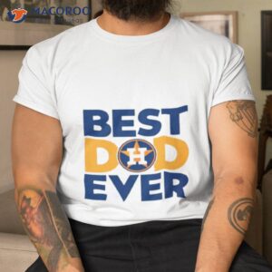 best dad ever mlb houston astros logo 2023 shirt tshirt