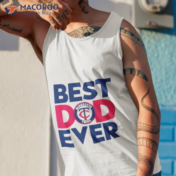 Best Dad Ever Mlb Minnesota Twins Logo 2023 Shirt