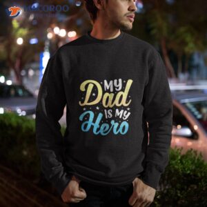 best dad ever you are my hero daddy shirt sweatshirt