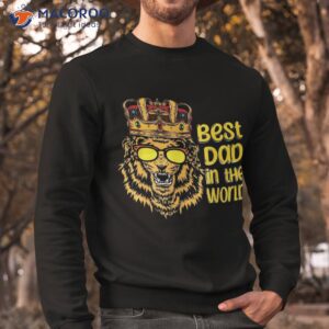 best dad in the world father s day strong father king lion shirt sweatshirt