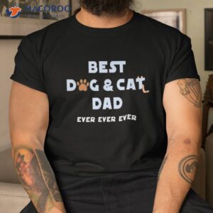 Best Dog And Cat Dad Ever Shirt Fur Father Parent Gifts