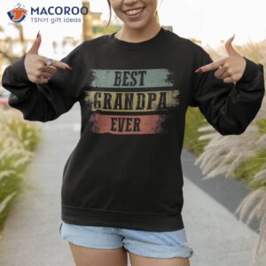 best grandpa ever vintage funny father s day gift shirt sweatshirt