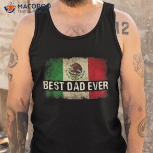best mexican dad ever flag pride father s day gift shirt tank top